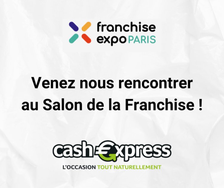 Pourquoi vous ne pouvez pas passer à cÎté de Cash Express au Salon de la Franchise