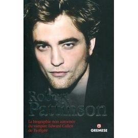 Robert pattinson - la biographie non autorisee du vampire edward cullen de twilight