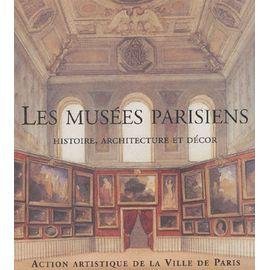 Les musees parisiens - histoire, architecture et decor