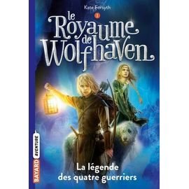 Le royaume de wolfhaven - tome 1 - la legende des quatre guerriers