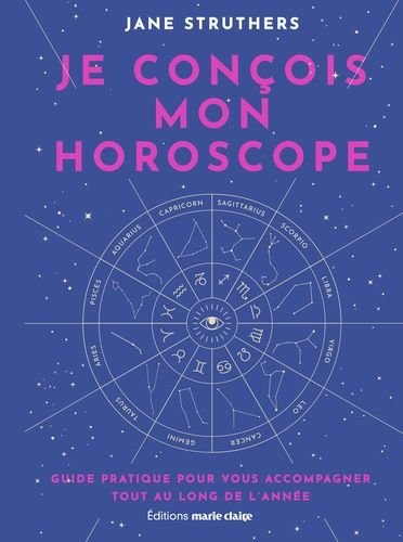 Je concois mon horoscope - guide pratique pour vous accompagner tout au long de l'annee