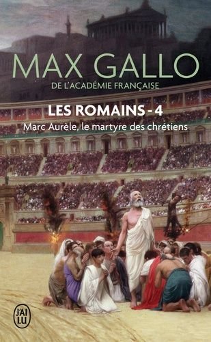 Les romains - tome 4 - marc aurele - le martyre des chretiens