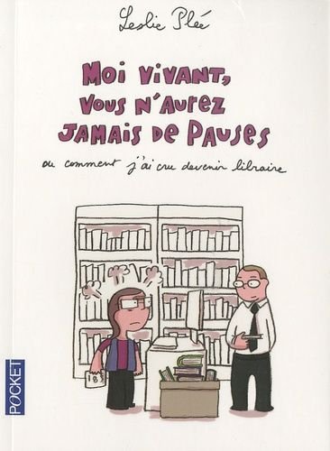Moi vivant, vous n'aurez jamais de pauses - ou comment j'ai cru devenir libraire