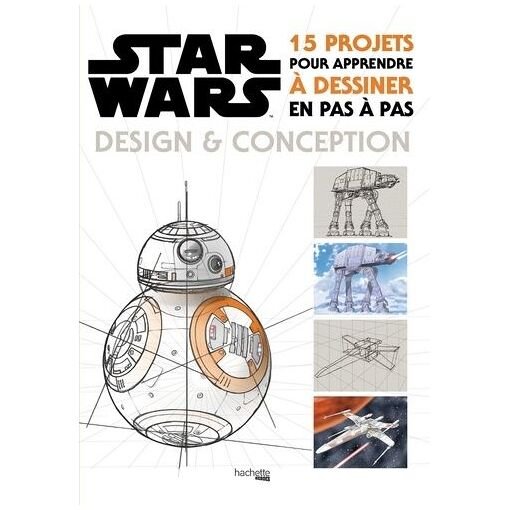 Star wars design et conception - 15 projets pour apprendre a dessiner pas a pas