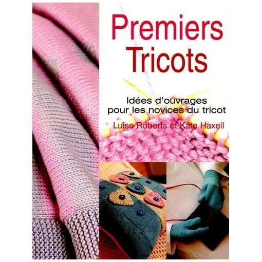 Premiers tricots - idees d'ouvrages pour les novices du tricot