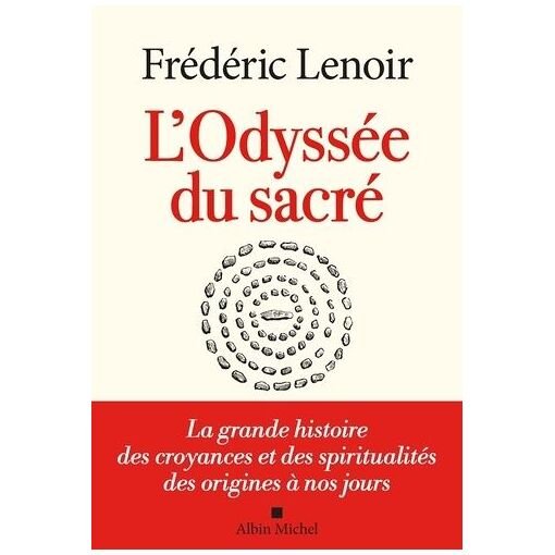 L'odyssee du sacre - la grande histoire des croyances et des spiritualites des origines a nos jo