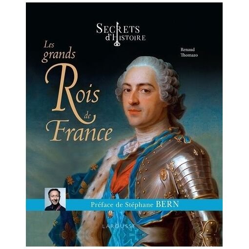 Les grands rois de l'histoire de france - secrets d'histoire
