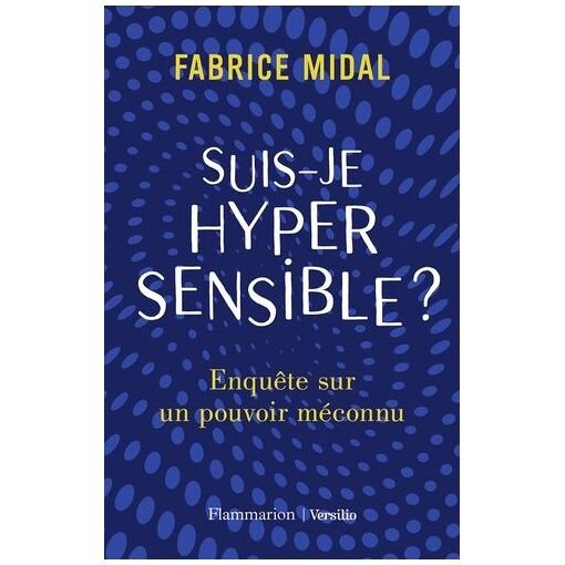 Suis-je hypersensible ? - enquete sur un pouvoir meconnu