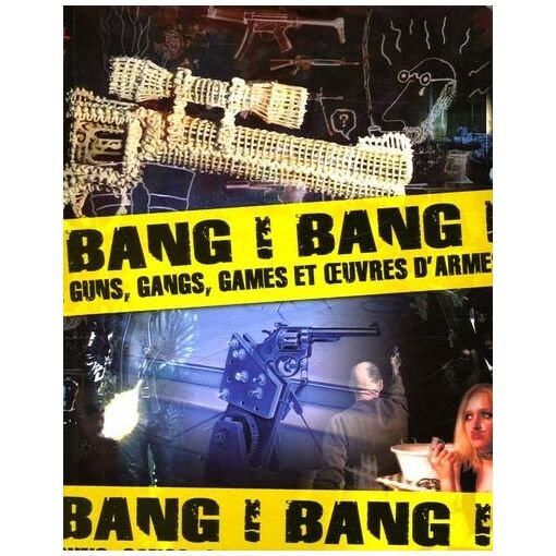 Bang ! bang ! - guns, gangs, games et oeuvres d'armes